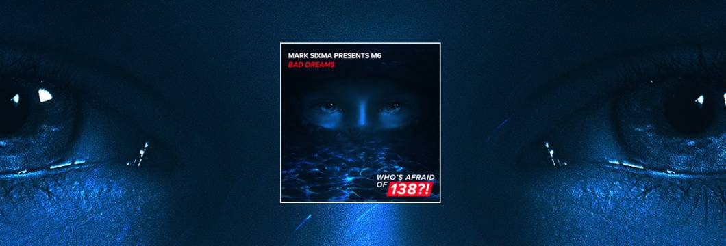 Out Now On WHO’S AFRAID OF 138?!: Mark Sixma Presents M6 – Bad Dreams
