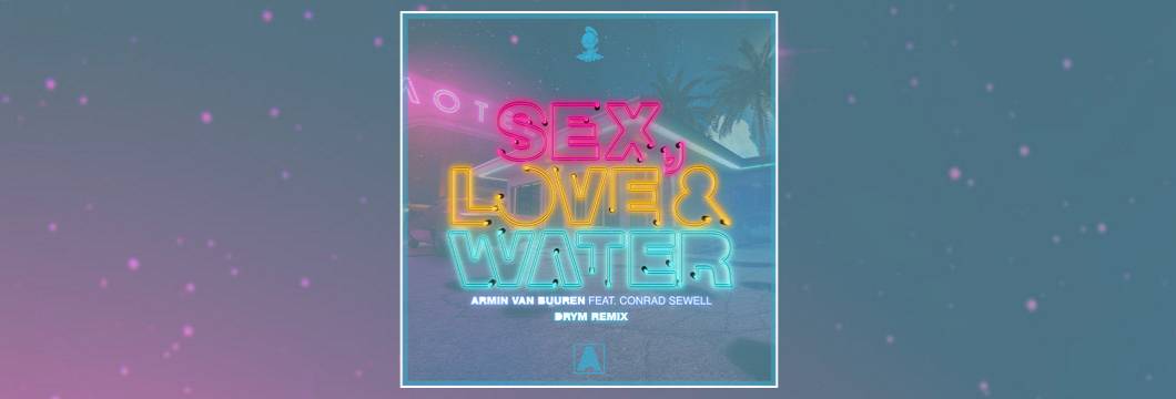 OUT NOW on ARMIND: Armin van Buuren feat. Conrad Sewell – Sex, Love & Water (DRYM Remix)