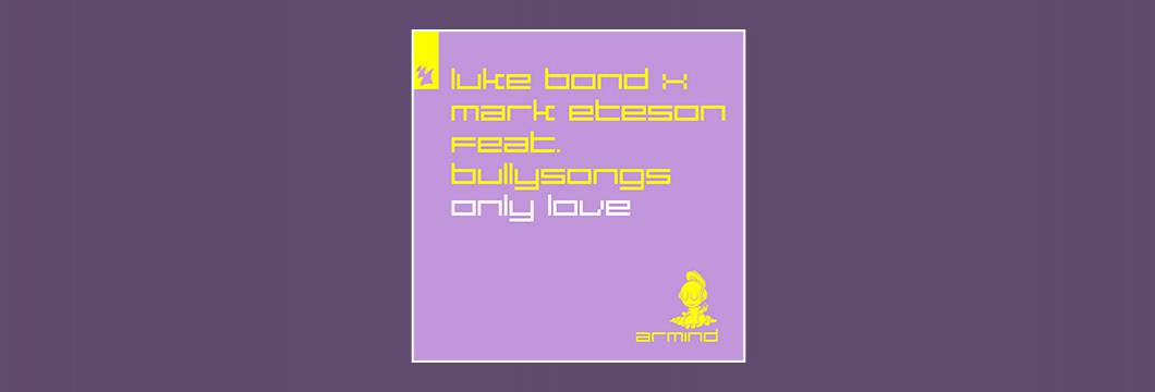 Out Now On ARMD: Luke Bond x Mark Eteson feat. BullySongs – Only Love