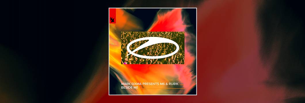Out Now On ASOT: Mark Sixma presents M6 & Rub!k – Beside Me