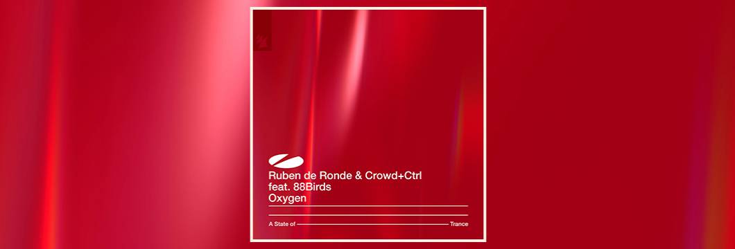 Out Now On ASOT: Ruben de Ronde & Crowd+Ctrl feat. 88Birds – Oxygen