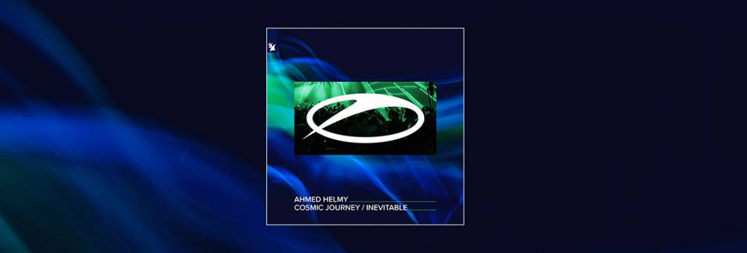 Out Now On A STATE OF TRANCE: Ahmed Helmy – Cosmic Journey / Inevitable