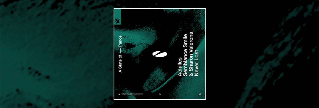 Out Now On ASOT: Achilles, Semblance Smile, Sharon Valerona – Never Lost