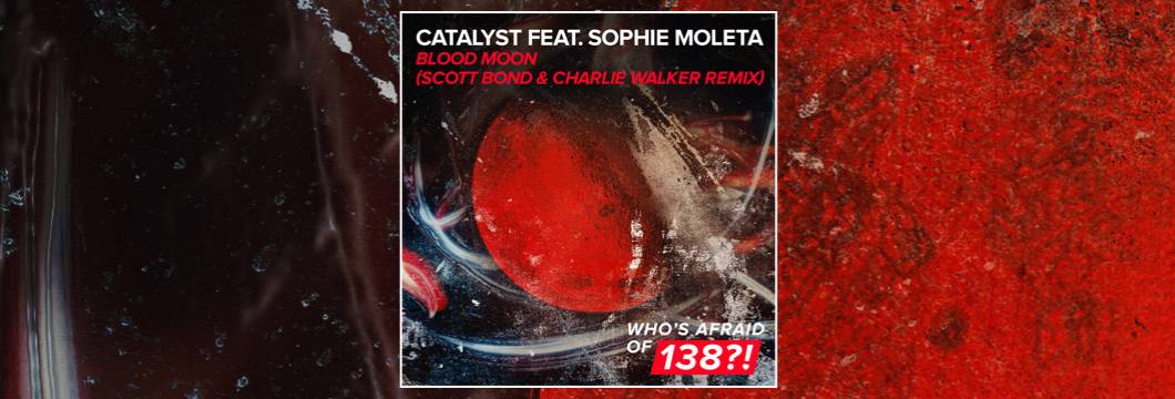 OUT NOW on WAO138?!: Catalyst feat. Sophie Moleta – Blood Moon (Scott Bond & Charlie Walker Remix)