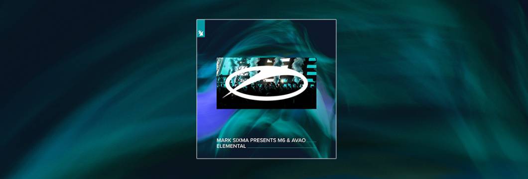 Out Now On A STATE OF TRANCE: Mark Sixma presents M6 & Avao – Elemental