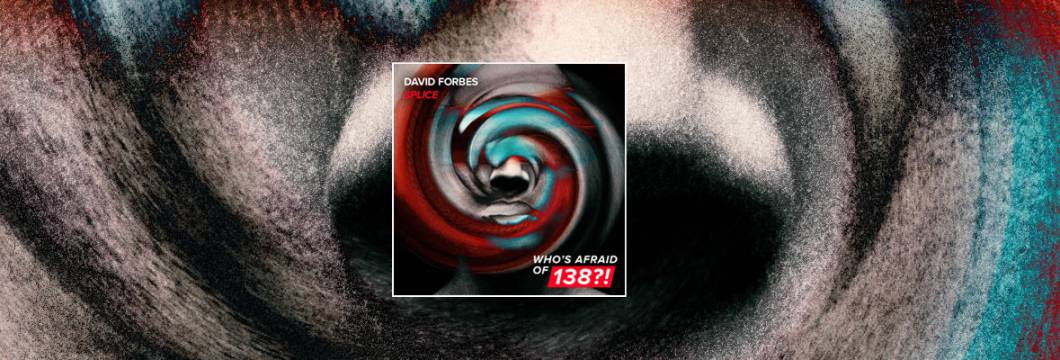 Out Now On WHO’S AFRAID OF 138?!: David Forbes – Splice