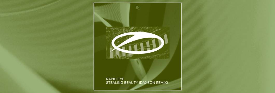 OUT NOW on ASOT: Rapid Eye – Stealing Beauty (Daxson Remix)