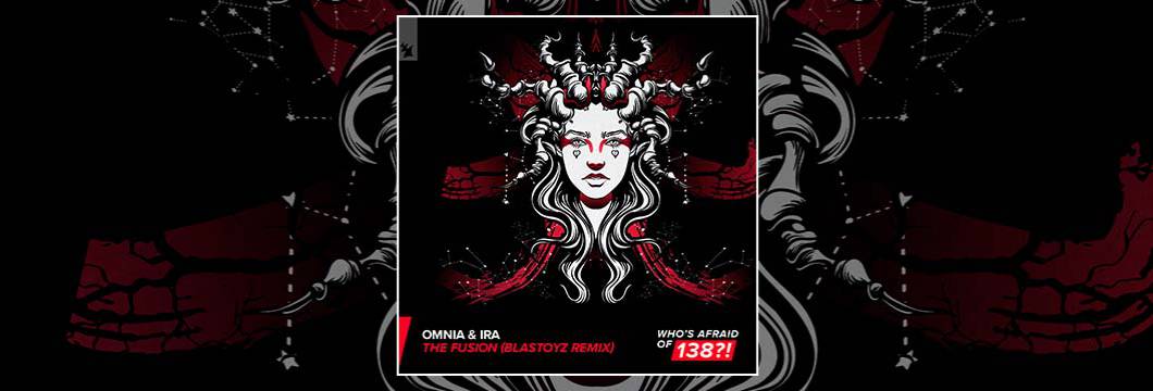 Out Now On WAO138?!: Omnia & IRA – The Fusion (Blastoyz Remix) ﻿ ﻿