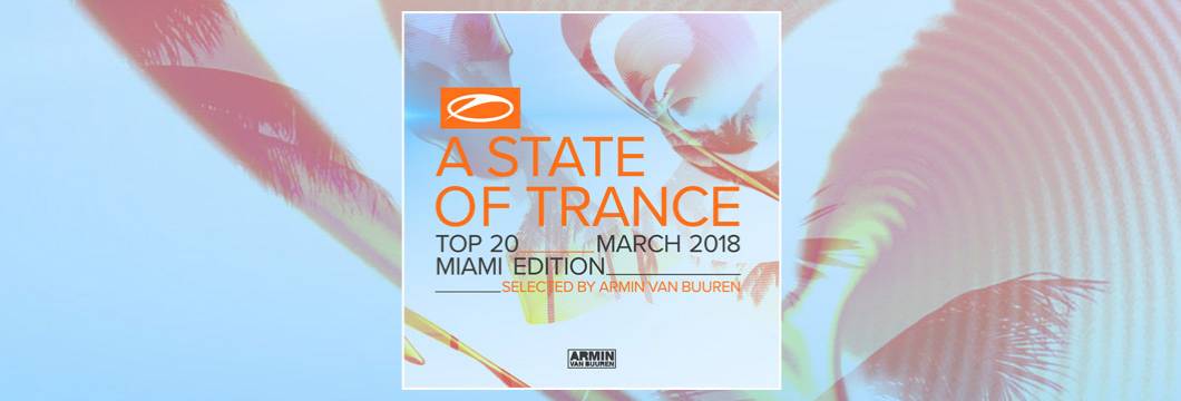 Out now! A State Of Trance Top 20 – March 2018 (Selected by Armin van Buuren) Miami Edition