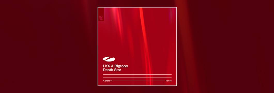 Out Now On ASOT: LKX & Bigtopo – Death Star