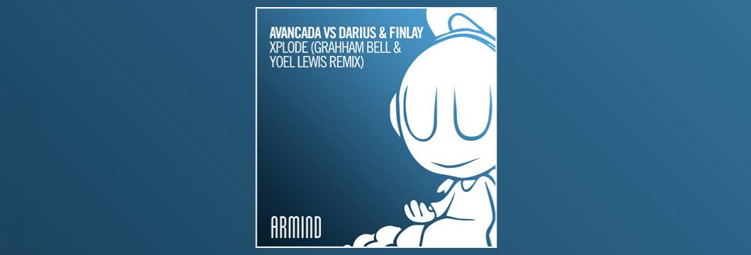 OUT NOW on ARMIND: Avancada vs Darius & Finlay – Xplode (Grahham Bell & Yoel Lewis Remix)