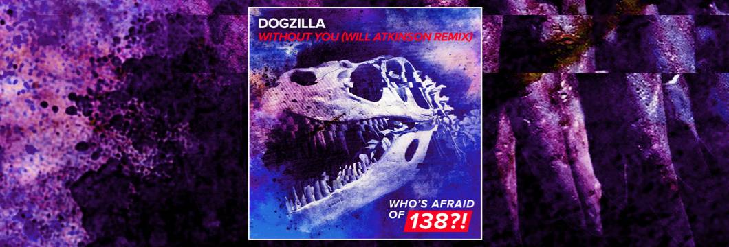 OUT NOW on WAO138?!: Dogzilla – Without You (Will Atkinson Remix)
