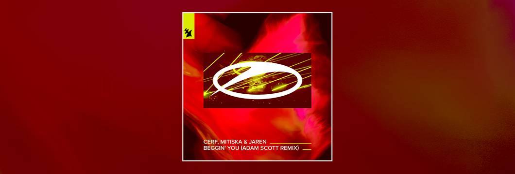 Out Now On ASOT: Cerf, Mitiska & Jaren – Beggin’ You (Adam Scott Remix)