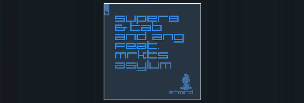 Out Now On ARMIND: Super8 & Tab and ANG feat. MRKTS – Asylum