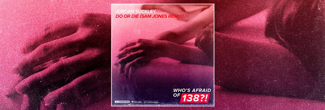OUT NOW on WAO138?!: Jordan Suckley – Do Or Die (Sam Jones Remix)