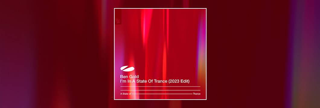 Out Now On ASOT : Ben Gold – I’m In A State Of Trance (2023 Edit)