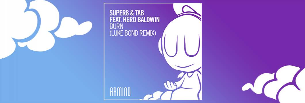 OUT NOW on ARMIND: Super8 & Tab feat. Hero Baldwin – Burn (Luke Bond Remix)