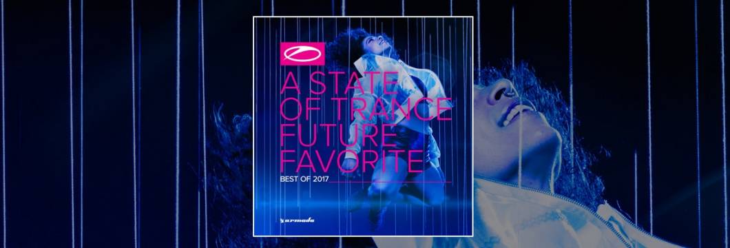 OUT NOW: A State Of Trance – Future Favorite Best Of 2017