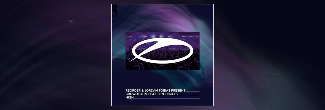 Out Now On ASOT: ReOrder & Jordan Tobias present Crowd+Ctrl feat. Ben Thrills – High