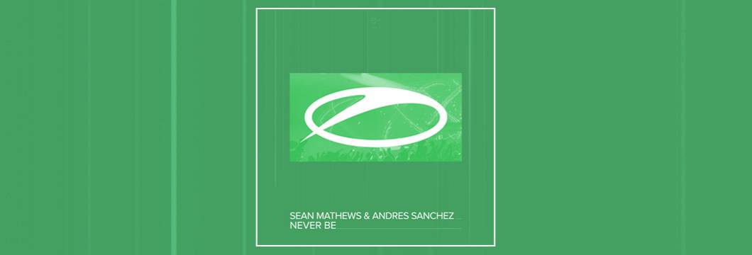 OUT NOW on ASOT: Sean Mathews & Andres Sanchez – Never Be