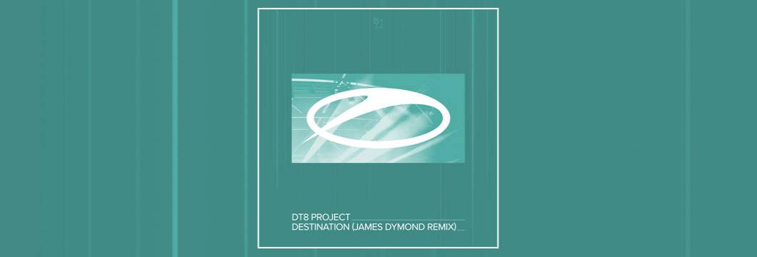 OUT NOW on ASOT: DT8 Project – Destination (James Dymond Remix)