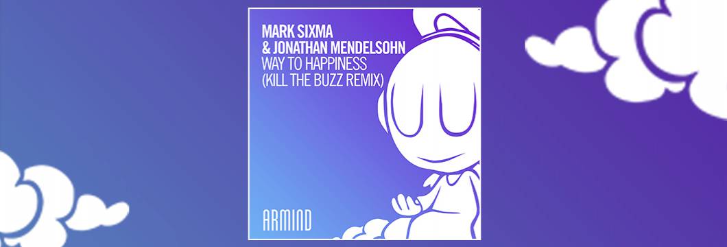 OUT NOW on ARMIND: Mark Sixma & Jonathan Mendelsohn – Way To Happiness (Kill The Buzz Remix)