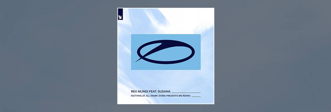 Out Now On ASOT: Rex Mundi feat. Susana – Nothing At All (Mark Sixma presents M6 Remix)