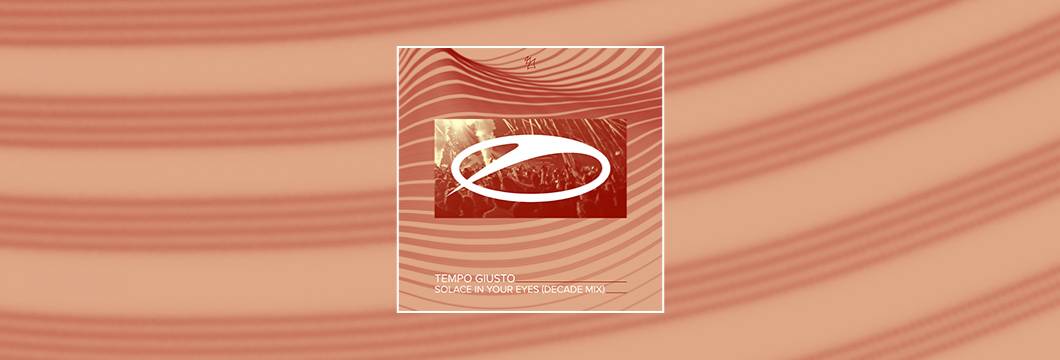 OUT NOW on ASOT: Tempo Giusto – Solace In Your Eyes (Decade Remix)