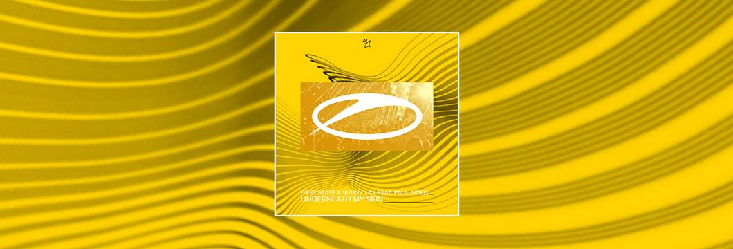 OUT NOW on ASOT: First State & Sunny Lax feat. Paul Aiden – Underneath My Skin