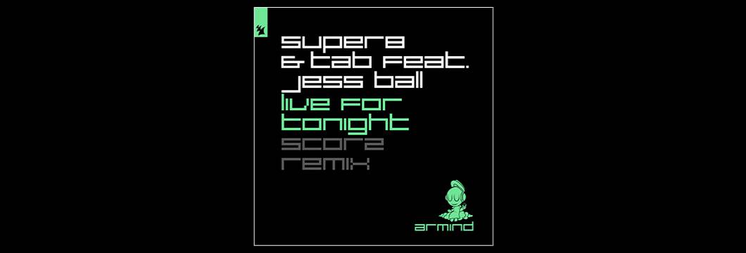 Out Now On ARMIND: Super8 & Tab feat. Jess Ball – Live For Tonight (Scorz Remix)