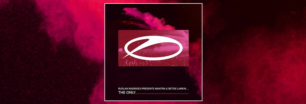 OUT NOW on ASOT: Ruslan Radriges presents MANTRA & Betsie Larkin – The Only