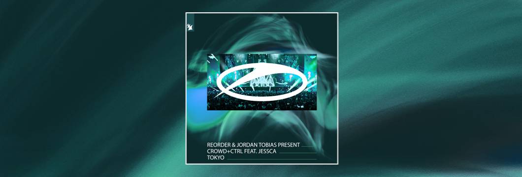 Out Now On ASOT: ReOrder & Jordan Tobias present Crowd+Ctrl feat. JESSCA- Tokyo