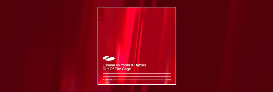 Out Now On ASOT: Luminn vs Yoshi & Razner – Out Of The Cage