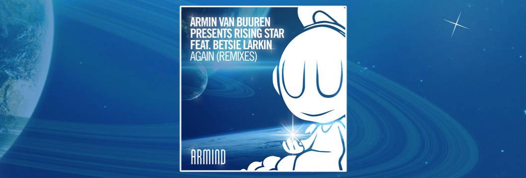 OUT NOW on ARMIND: Armin van Buuren presents Rising Star feat. Betsie Larkin – Again (Remixes)