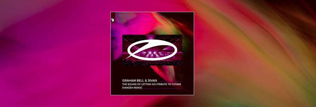 Out Now On A STATE OF TRANCE: Graham Bell & SIVAN – The Sound of Letting Go (Tribute To Yotam) [HamzeH Remix]