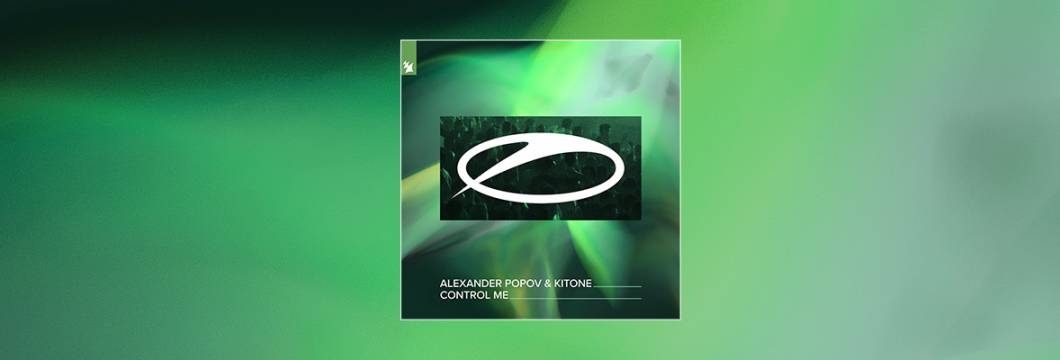 Out Now On A STATE OF TRANCE: Alexander Popov & Kitone – Control Me