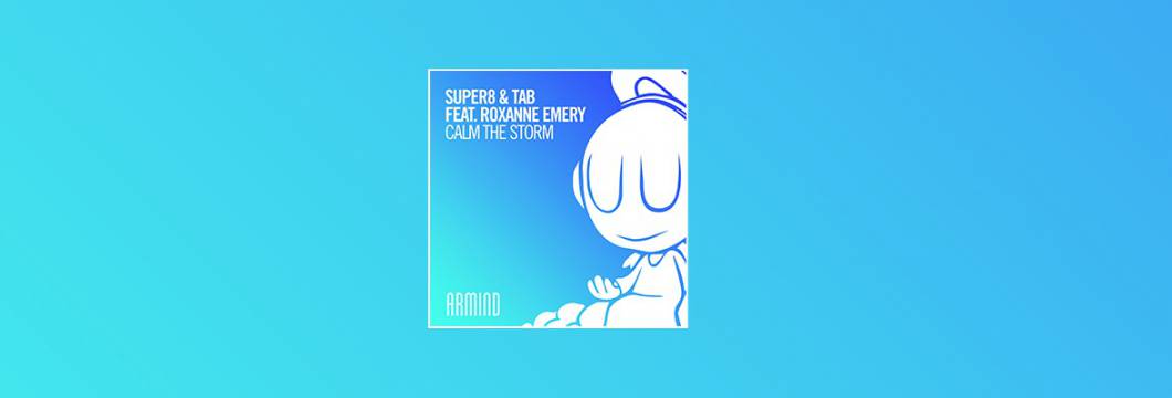 Out Now On ARMIND: Super8 & Tab feat. Roxanne Emery – Calm The Storm