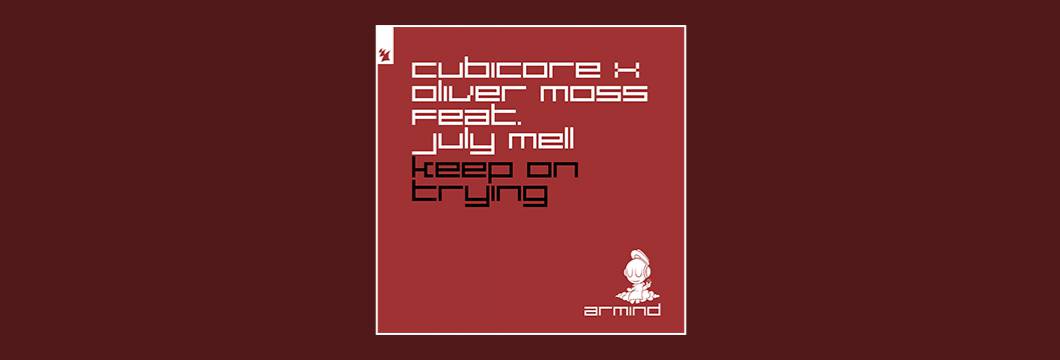 Out Now On ARMIND: Cubicore x Oliver Moss feat. July Mell – Keep On Trying