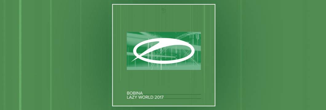 OUT NOW on ASOT: Bobina – Lazy World 2017