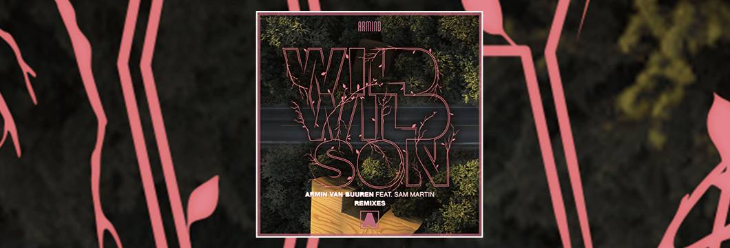 OUT NOW on ARMIND: Armin van Buuren feat. Sam Martin – Wild Wild Son (Remixes)