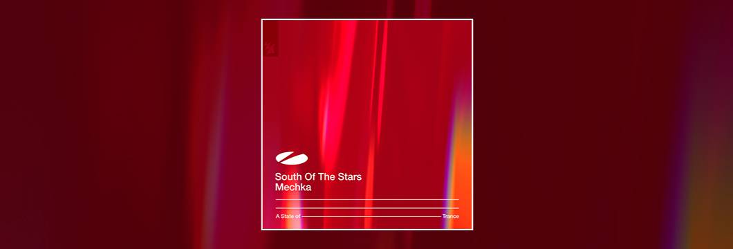 Out Now On ASOT: South Of The Stars – Mechka