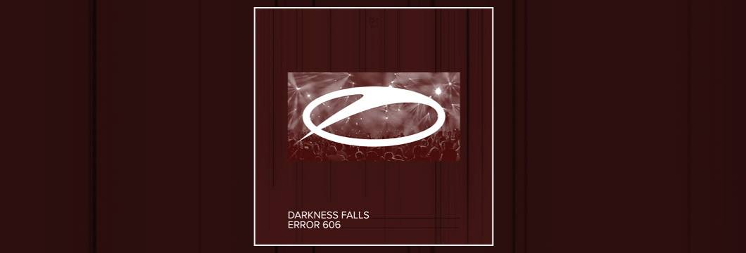 OUT NOW on ASOT: Darkness Falls – Error 606